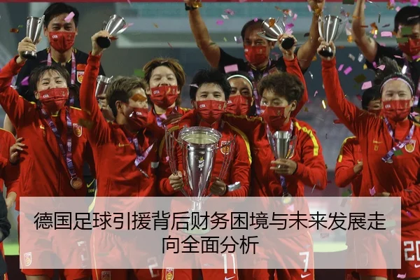 德国足球引援背后财务困境与未来发展走向全面分析